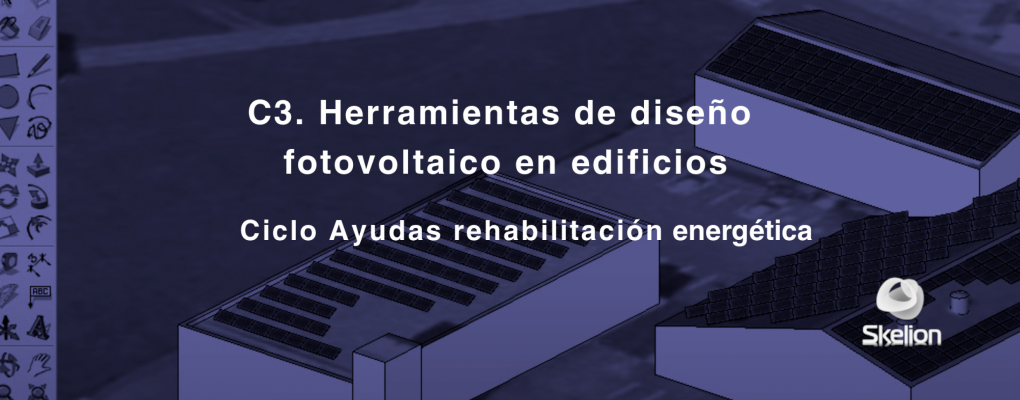 C3. Herramientas de diseño fotovoltaico en edificios. Ciclo Ayudas rehabilitación energética