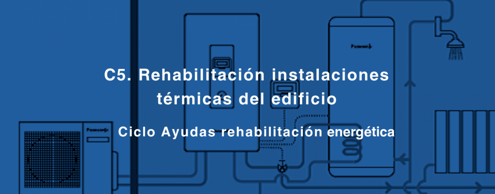 C5. Rehabilitación de las instalaciones térmicas del edificio. Ciclo Ayudas rehabilitación energética