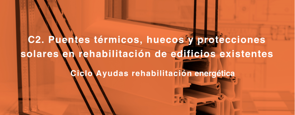 C2. Puentes térmicos, huecos y protecciones solares en rehabilitación de edificios existentes