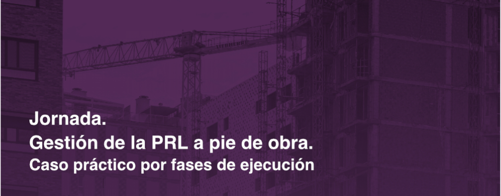 Gestión de la PRL a pie de obra. Caso práctico por fases de ejecución