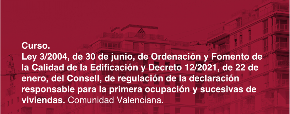 Ley 3/2004, de 30 de junio, de Ordenación y Fomento de la Calidad de la Edificación y Decreto 12/2021, de 22 de enero, de Consell, de regulación de la declaración responsable para la primera ocupación y sucesivas de viviendas.