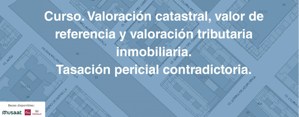 Curso. Valoración catastral, valor de referencia y valoración tributaria inmobiliaria. Tasación pericial contradictoria