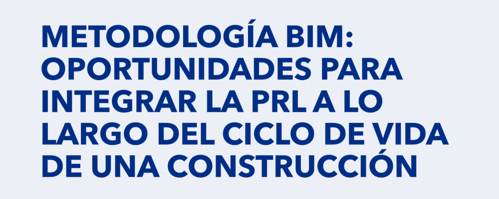 Metodología BIM: oportunidades para integrar la PRL a lo largo del ciclo de vida de una construcción
