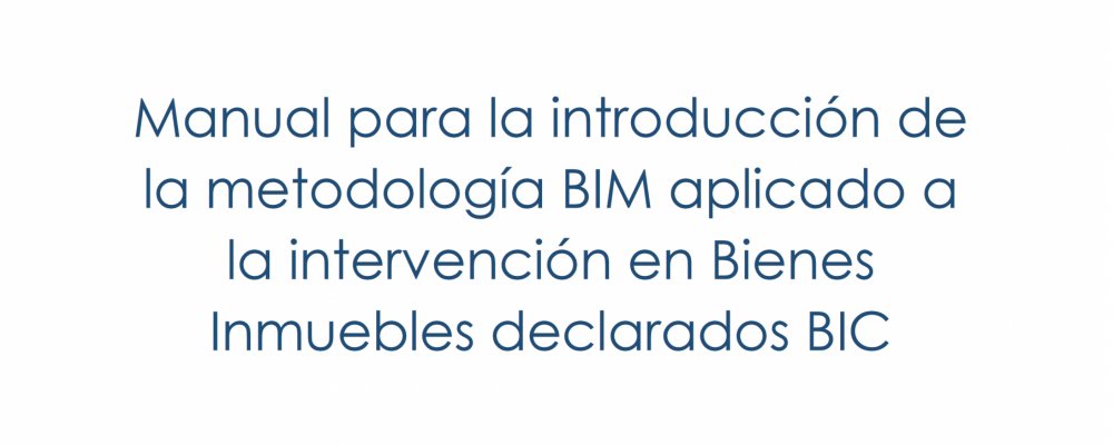 Manual para la introducción de la metodología BIM aplicado a la intervención en Bienes Inmuebles declarados BIC