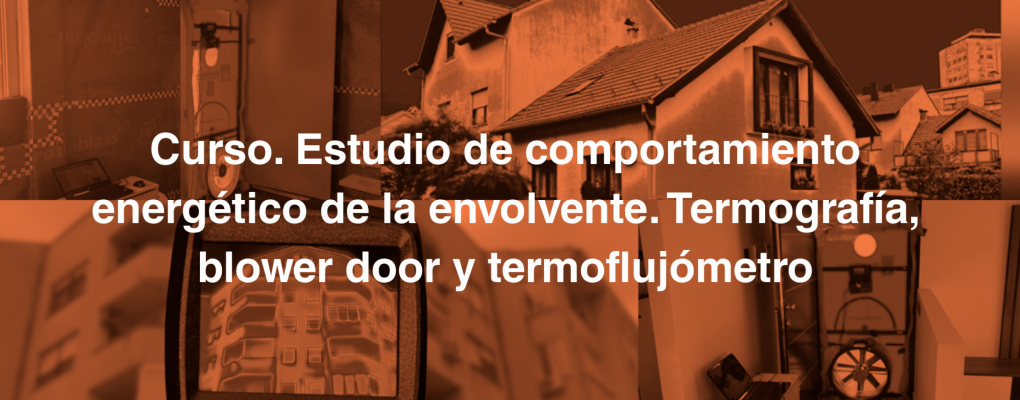 Curso. Estudio de comportamiento energético de la envolvente. Termografía, blower door y termoflujómetro