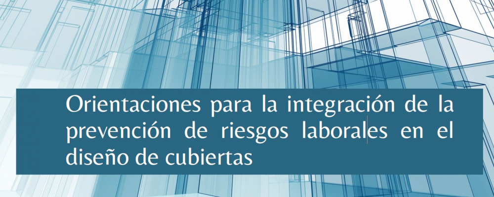 Orientaciones para la integración de la prevención de riesgos laborales en el diseño de cubiertas