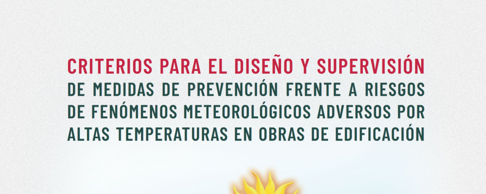 Criterios para el diseño y supervisión de medidas de prevención frente a riesgos de fenómenos meteorológicos adversos por altas temperaturas en obras de edificación