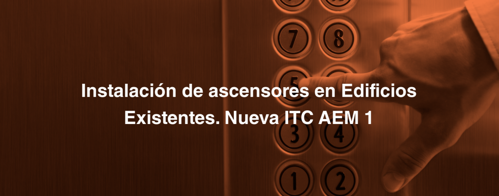 Instalación de ascensores en Edificios Existentes. Nueva ITC AEM 1