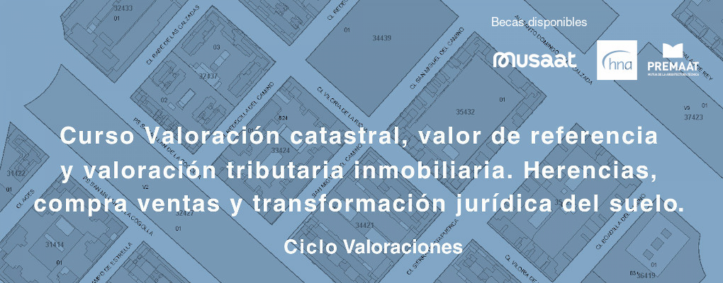 Curso. Valoración catastral, valor de referencia y valoración tributaria inmobiliaria. Herencias, compra ventas y transformación jurídica del suelo. Ciclo valoraciones.