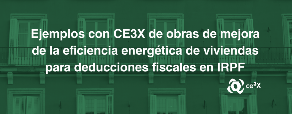 Ejemplos con CE3X de obras de mejora de la eficiencia energética de viviendas para deducciones fiscales en IRPF