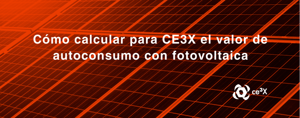 Cómo calcular para CE3X el valor de autoconsumo con fotovoltaica