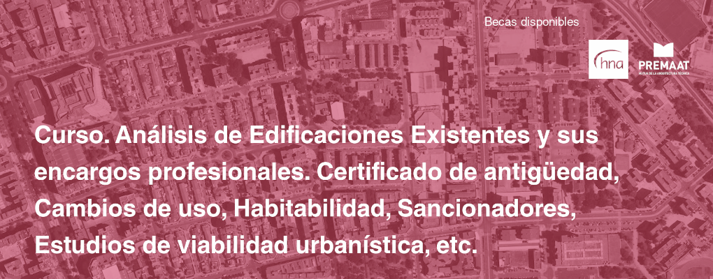 Curso. Análisis de Edificaciones Existentes y sus encargos profesionales. Certificado de antigüedad, Cambios de uso, Habitabilidad, Sancionadores, Estudios de viabilidad urbanística, etc.