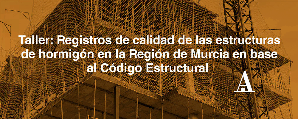 Taller gratuito para colegiados: Registros de calidad de las estructuras de hormigón en la Región de Murcia en base al Código Estructural
