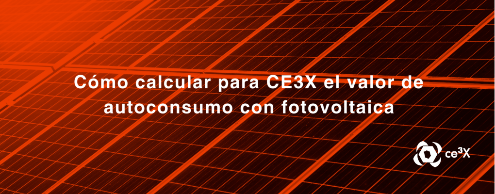 Cómo calcular para CE3X el valor de autoconsumo con fotovoltaica