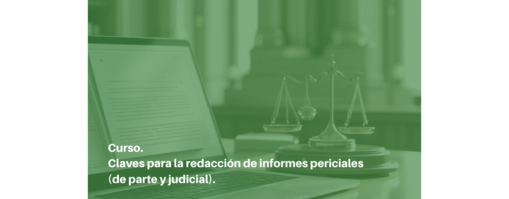Claves para la redacción de informes periciales (de parte y judicial)
