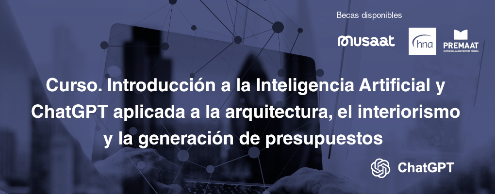 Curso. Introducción a la Inteligencia Artificial y ChatGPT aplicada a la arquitectura, el interiorismo y la generación de presupuestos