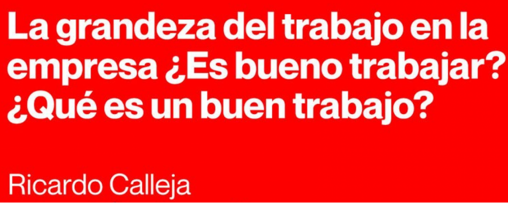 Jornada: La grandeza del trabajo en la empresa | ¿Es bueno trabajar? ¿Qué es un buen trabajo?