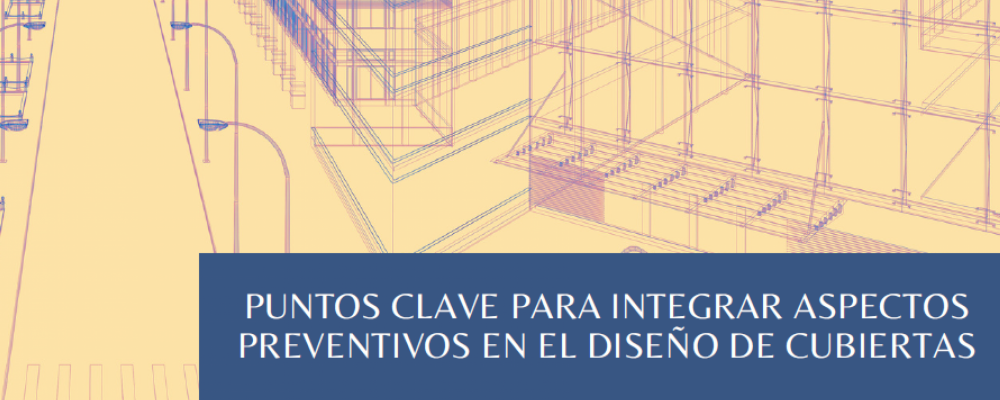 Documento: “Puntos clave para integrar aspectos preventivos en el diseño de cubiertas”
