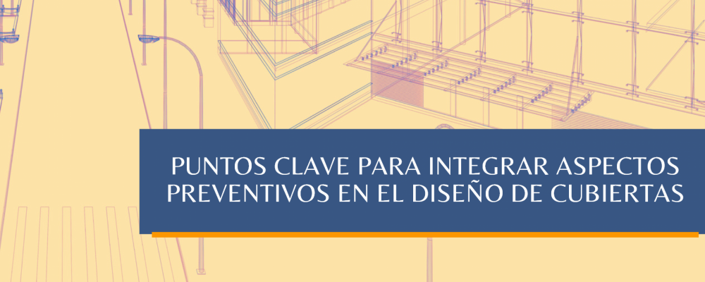 Puntos clave para integrar aspectos preventivos en el diseño de cubiertas