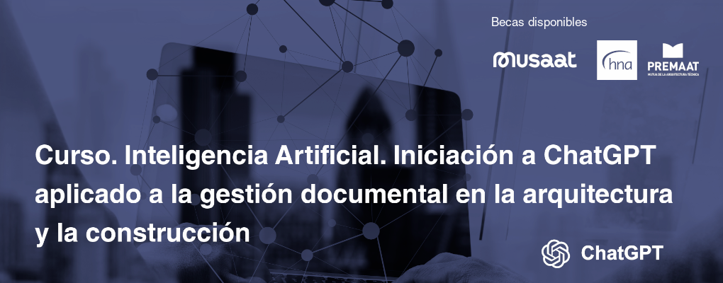 Curso. Inteligencia Artificial. Iniciación a ChatGPT aplicado a la gestión documental en la arquitectura y la construcción