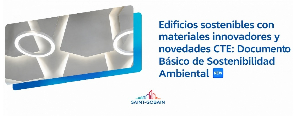 Jornada. Edificios sostenibles con materiales innovadores y novedades CTE: Documento Básico de Sostenibilidad Ambiental. Patrocina: Saint-Gobain