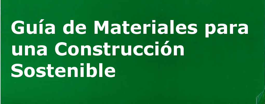 Guía de materiales para una construcción sostenible