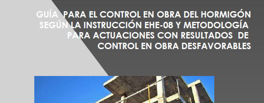 Guía para el Control en Obra del hormigón según la Instrucción EHE-08 y Metodología para actuaciones con resultados de Control en Obra desfavorables